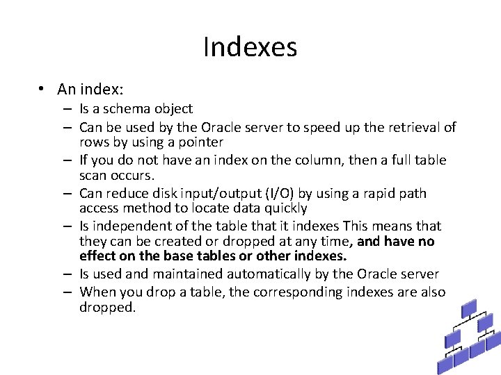 Indexes • An index: – Is a schema object – Can be used by