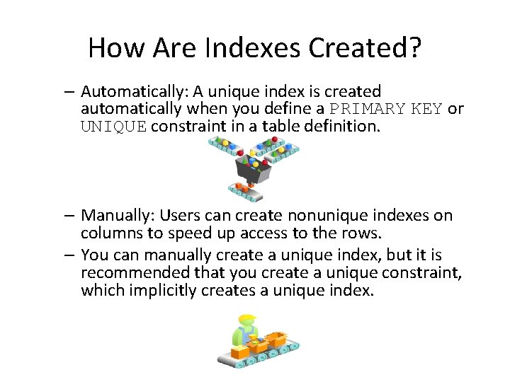How Are Indexes Created? – Automatically: A unique index is created automatically when you