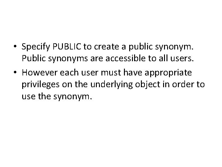  • Specify PUBLIC to create a public synonym. Public synonyms are accessible to