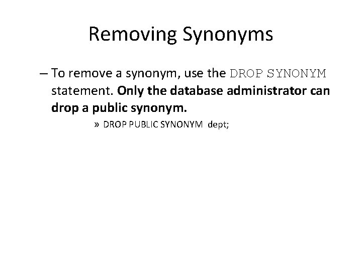 Removing Synonyms – To remove a synonym, use the DROP SYNONYM statement. Only the