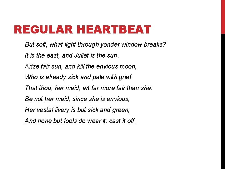 REGULAR HEARTBEAT But soft, what light through yonder window breaks? It is the east,