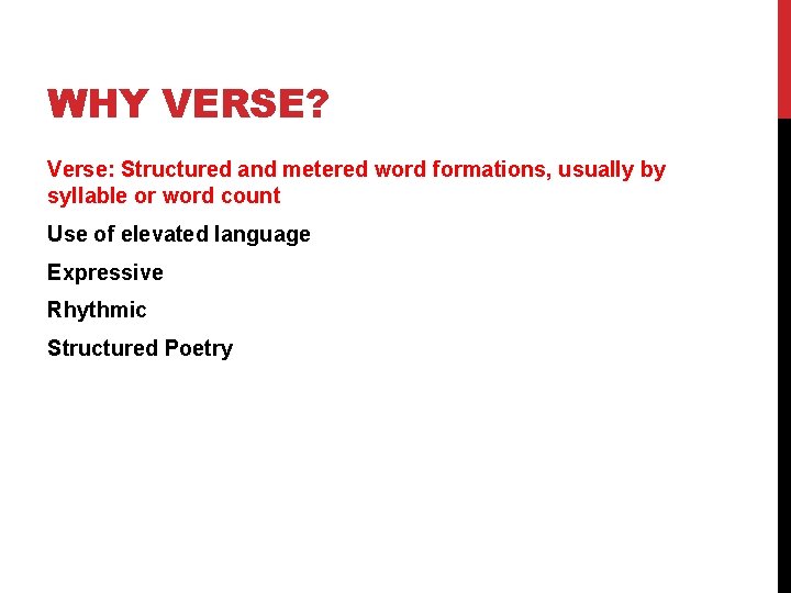 WHY VERSE? Verse: Structured and metered word formations, usually by syllable or word count