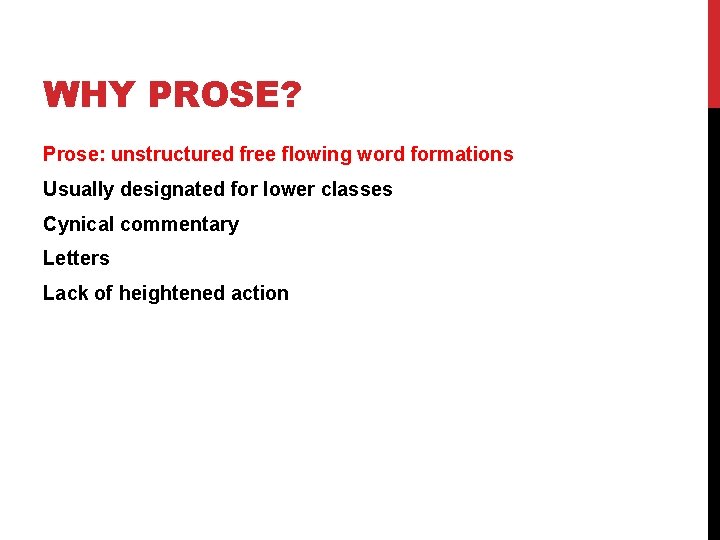 WHY PROSE? Prose: unstructured free flowing word formations Usually designated for lower classes Cynical