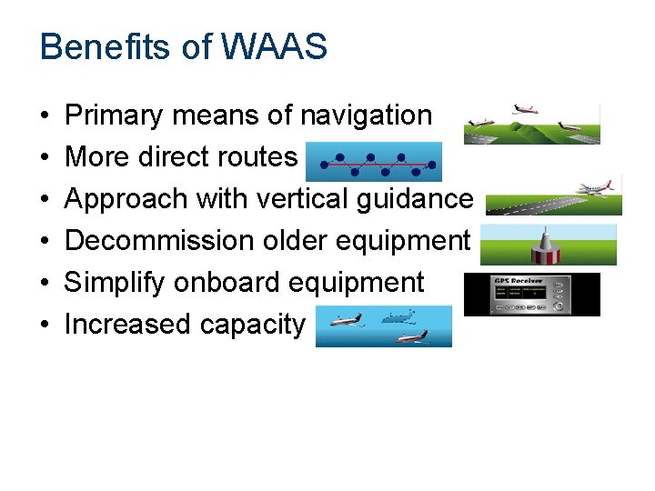 Benefits of WAAS • • • Primary means of navigation More direct routes Approach