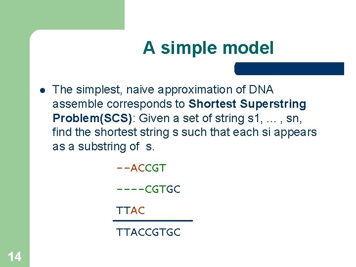 A simple model l The simplest, naive approximation of DNA assemble corresponds to Shortest A simple model l The simplest, naive approximation of DNA assemble corresponds to Shortest