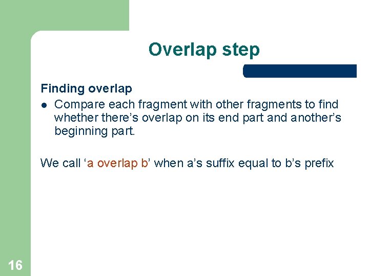 Overlap step Finding overlap l Compare each fragment with other fragments to find whethere’s Overlap step Finding overlap l Compare each fragment with other fragments to find whethere’s