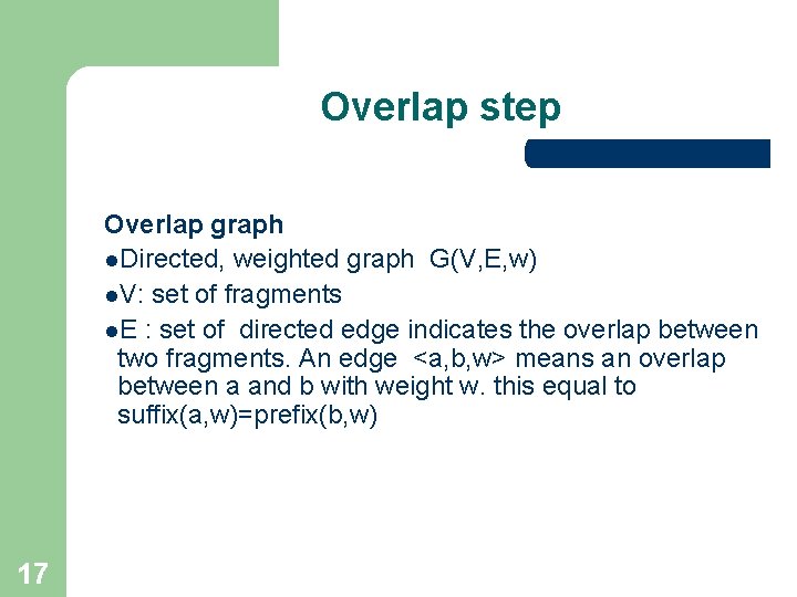 Overlap step Overlap graph l. Directed, weighted graph G(V, E, w) l. V: set Overlap step Overlap graph l. Directed, weighted graph G(V, E, w) l. V: set