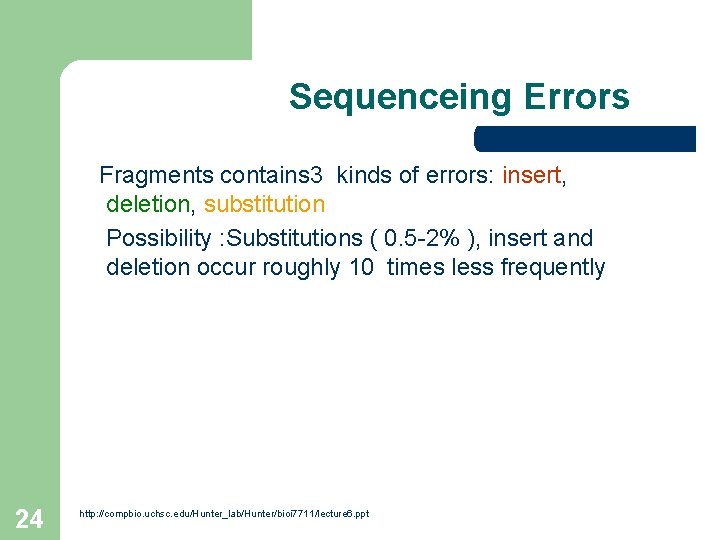 Sequenceing Errors Fragments contains 3 kinds of errors: insert, deletion, substitution Possibility : Substitutions Sequenceing Errors Fragments contains 3 kinds of errors: insert, deletion, substitution Possibility : Substitutions
