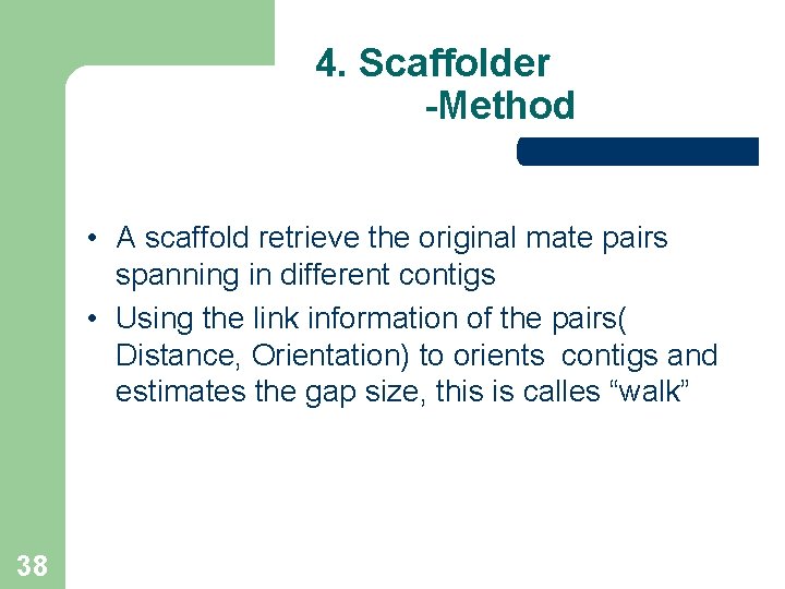 4. Scaffolder -Method • A scaffold retrieve the original mate pairs spanning in different 4. Scaffolder -Method • A scaffold retrieve the original mate pairs spanning in different
