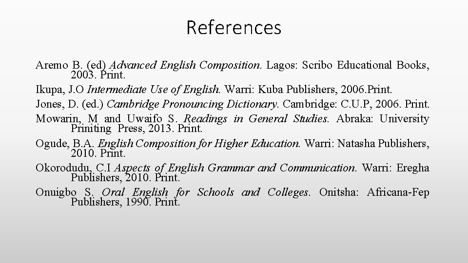 References Aremo B. (ed) Advanced English Composition. Lagos: Scribo Educational Books, 2003. Print. Ikupa,