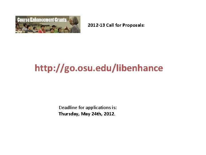 2012 -13 Call for Proposals: http: //go. osu. edu/libenhance Deadline for applications is: Thursday,