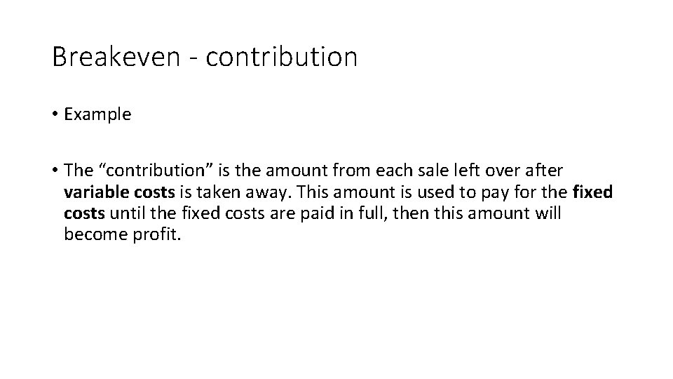 Breakeven - contribution • Example • The “contribution” is the amount from each sale