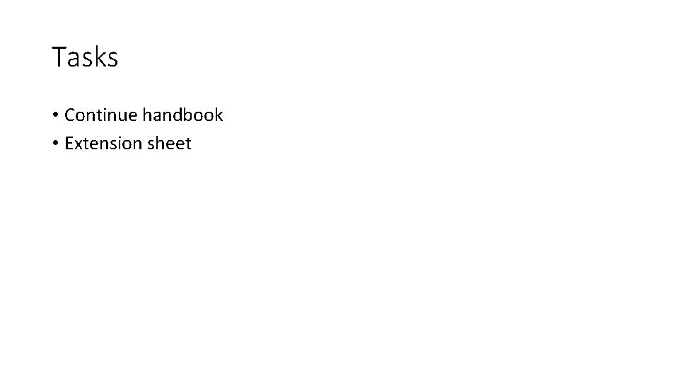 Tasks • Continue handbook • Extension sheet 