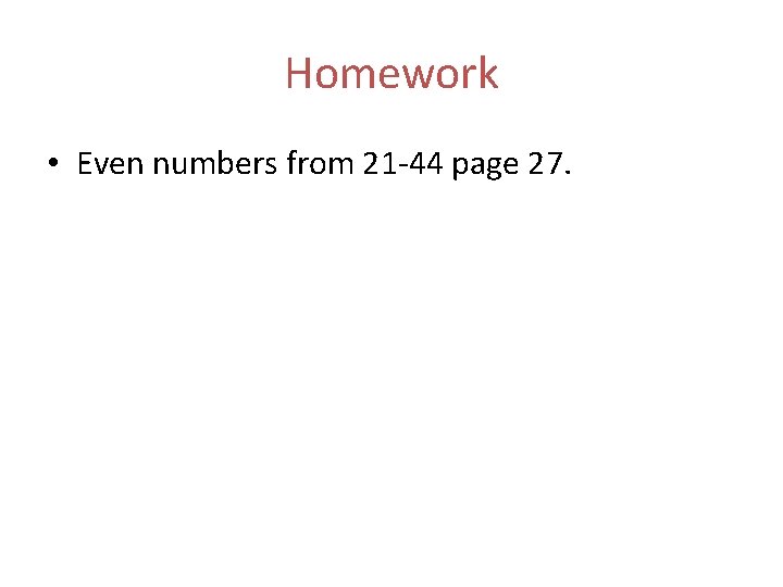 Homework • Even numbers from 21 -44 page 27. 
