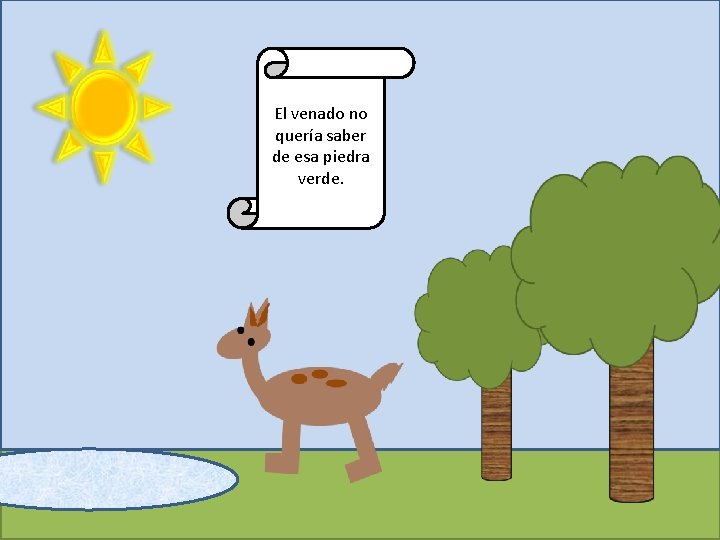 El venado no quería saber de esa piedra verde. 