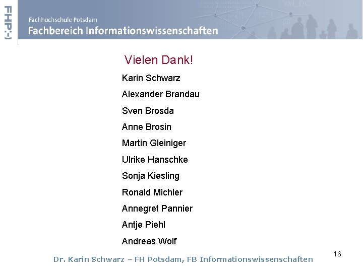 Vielen Dank! Karin Schwarz Alexander Brandau Sven Brosda Anne Brosin Martin Gleiniger Ulrike Hanschke