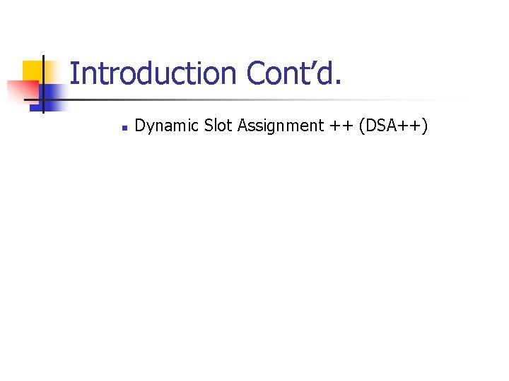 Introduction Cont’d. n Dynamic Slot Assignment ++ (DSA++) 