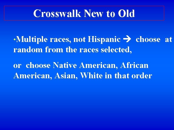 Crosswalk New to Old • Multiple races, not Hispanic choose at random from the