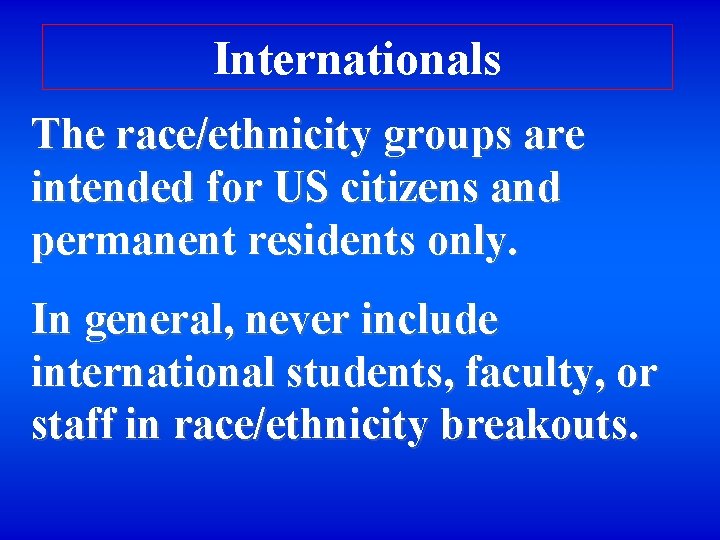 Internationals The race/ethnicity groups are intended for US citizens and permanent residents only. In