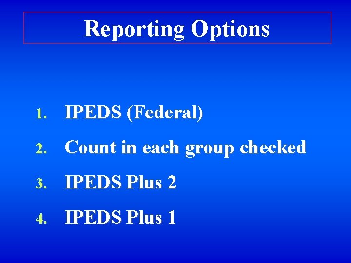 Reporting Options 1. IPEDS (Federal) 2. Count in each group checked 3. IPEDS Plus
