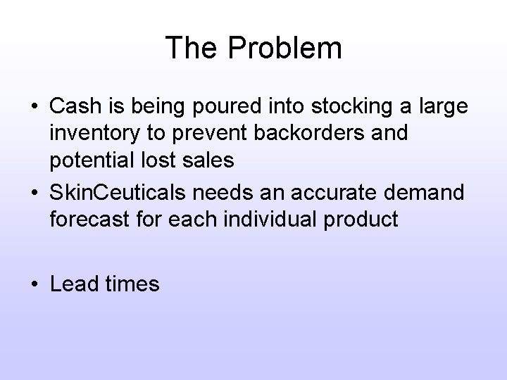 The Problem • Cash is being poured into stocking a large inventory to prevent