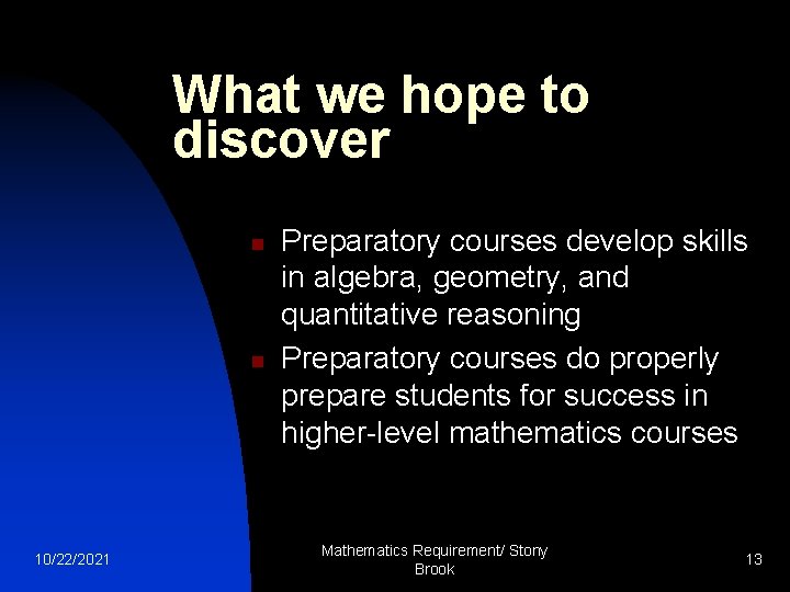 What we hope to discover n n 10/22/2021 Preparatory courses develop skills in algebra,