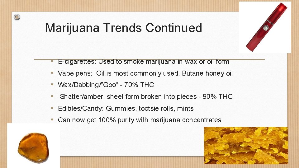 Marijuana Trends Continued • • • E-cigarettes: Used to smoke marijuana in wax or