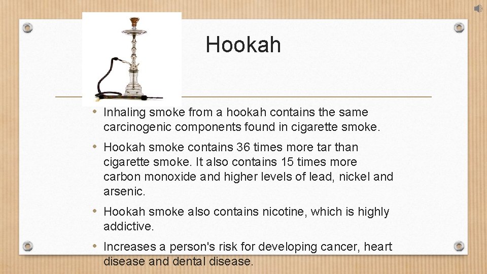 Hookah • Inhaling smoke from a hookah contains the same carcinogenic components found in