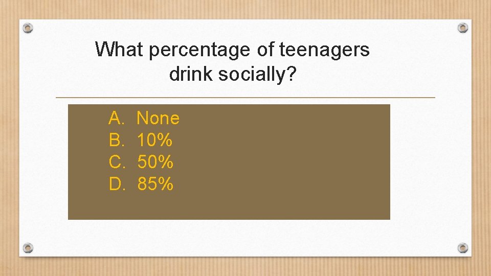 What percentage of teenagers drink socially? A. B. C. D. None 10% 50% 85%