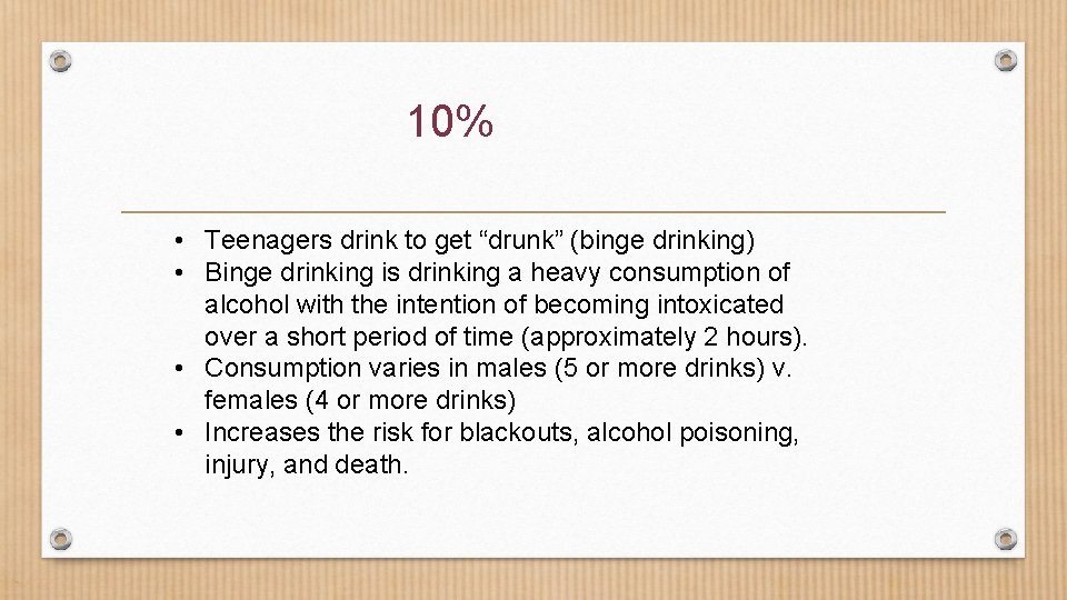 10% • Teenagers drink to get “drunk” (binge drinking) • Binge drinking is drinking