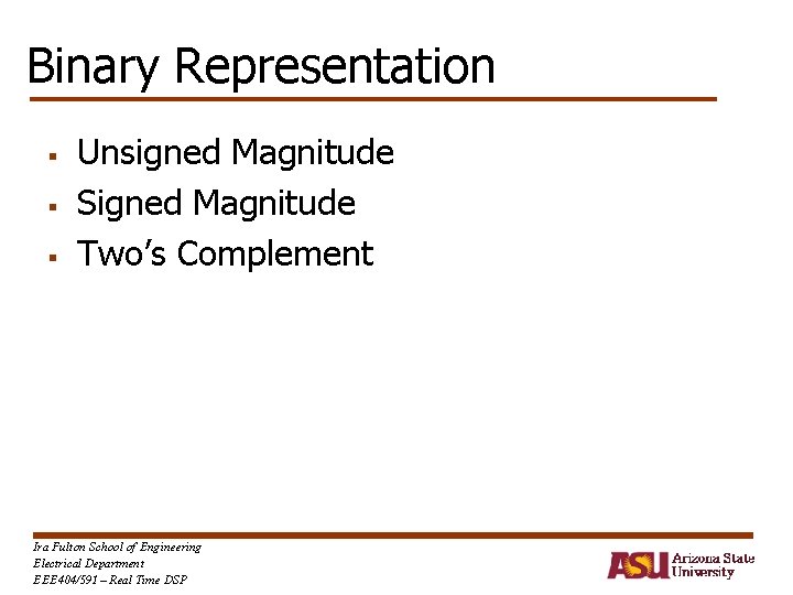 Binary Representation § § § Unsigned Magnitude Signed Magnitude Two’s Complement Ira Fulton School