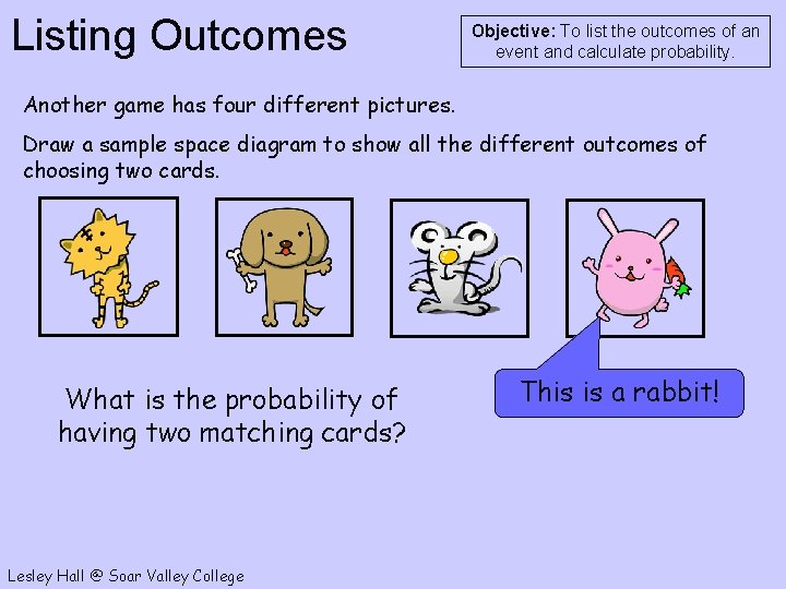 Listing Outcomes Objective: To list the outcomes of an event and calculate probability. Another