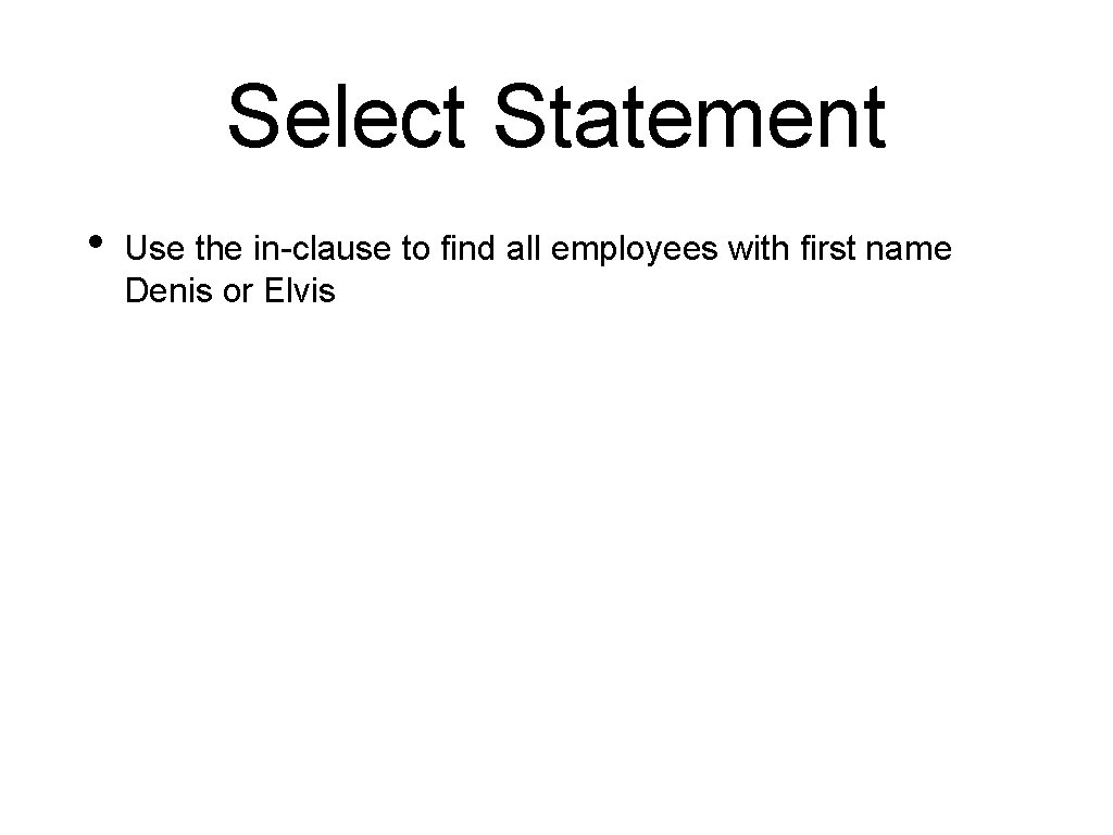 Select Statement • Use the in-clause to find all employees with first name Denis