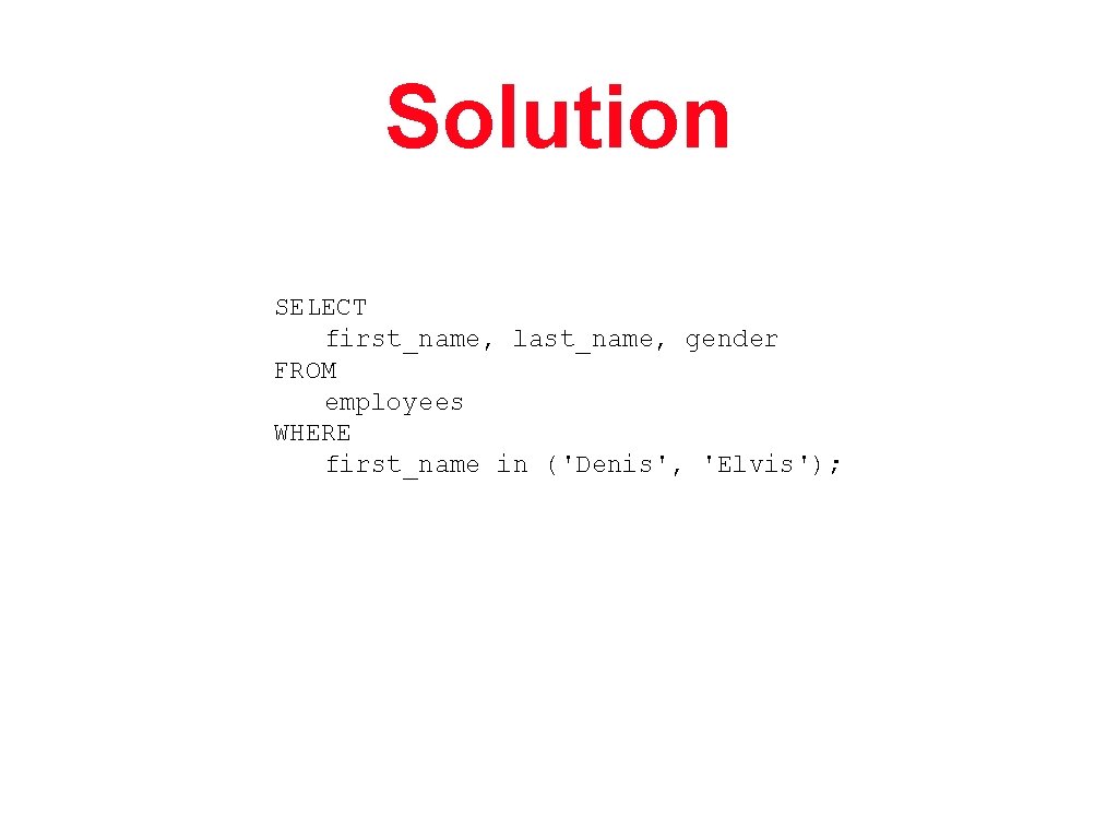 Solution SELECT first_name, last_name, gender FROM employees WHERE first_name in ('Denis', 'Elvis'); 