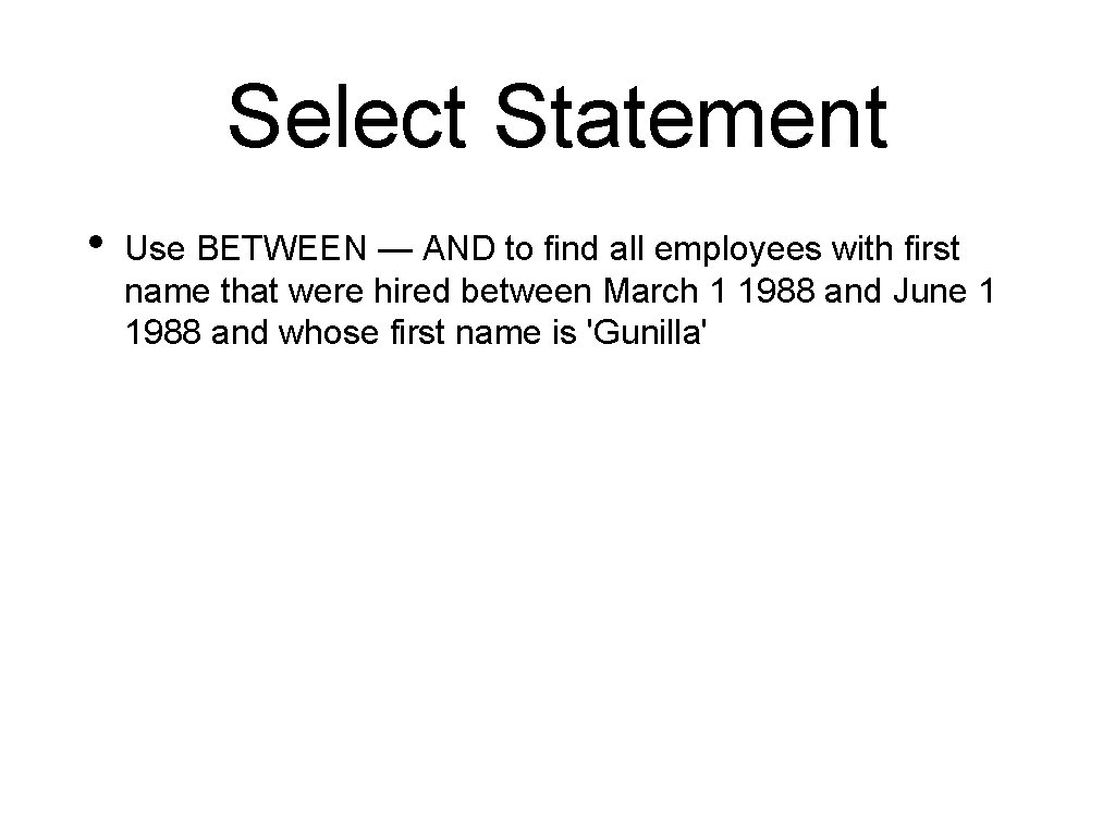 Select Statement • Use BETWEEN — AND to find all employees with first name