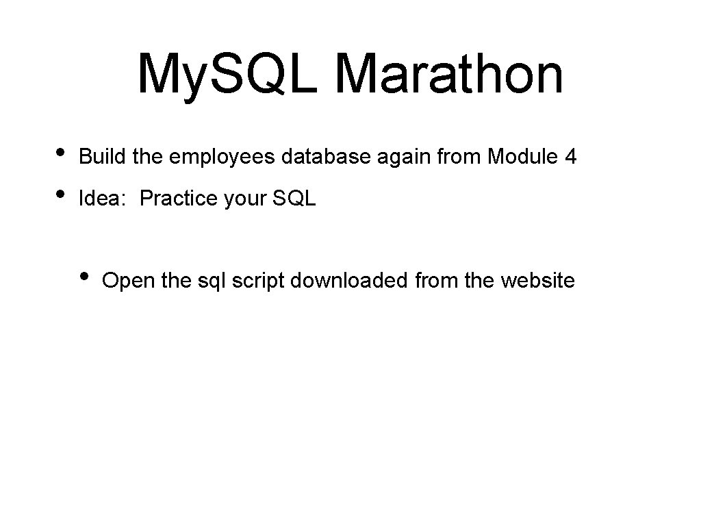 My. SQL Marathon • • Build the employees database again from Module 4 Idea: