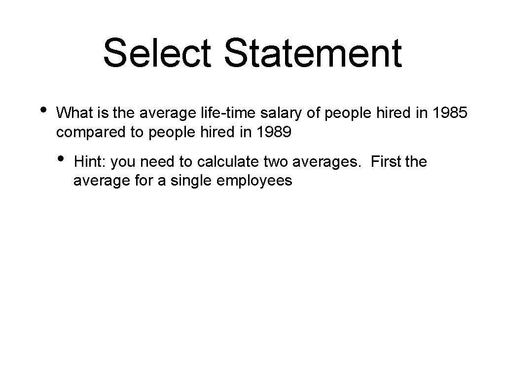 Select Statement • What is the average life-time salary of people hired in 1985