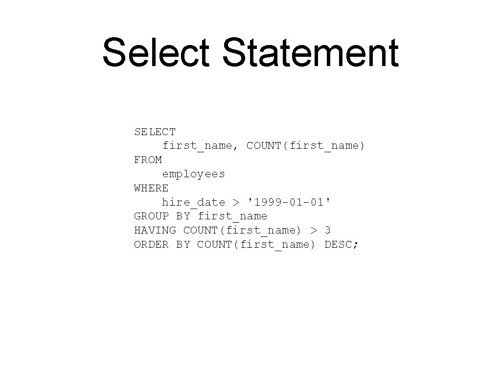 Select Statement SELECT first_name, COUNT(first_name) FROM employees WHERE hire_date > '1999 -01 -01' GROUP