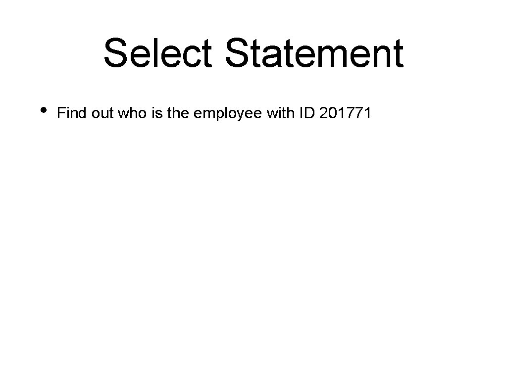 Select Statement • Find out who is the employee with ID 201771 