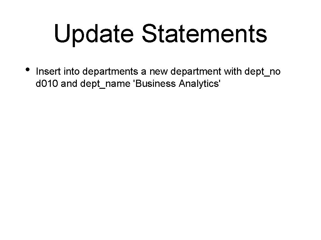 Update Statements • Insert into departments a new department with dept_no d 010 and