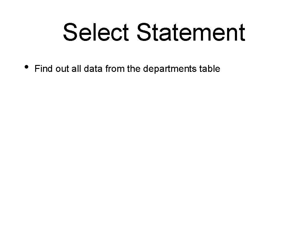 Select Statement • Find out all data from the departments table 