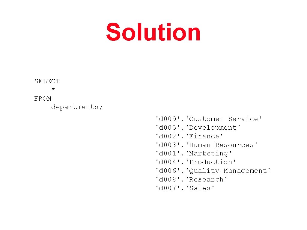 Solution SELECT * FROM departments; 'd 009', 'Customer Service' 'd 005', 'Development' 'd 002',