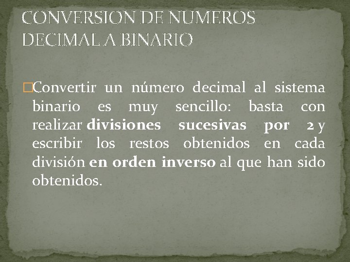 CONVERSION DE NUMEROS DECIMAL A BINARIO �Convertir un número decimal al sistema binario es