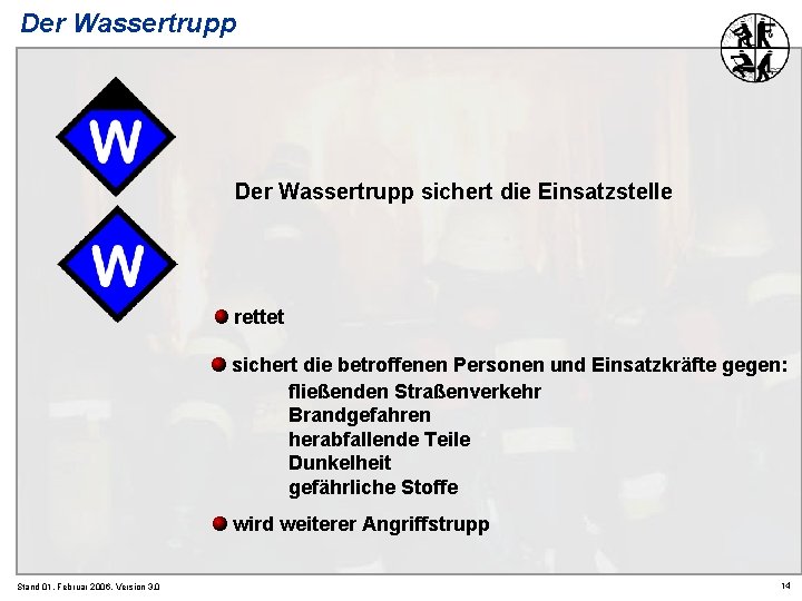 Der Wassertrupp sichert die Einsatzstelle rettet sichert die betroffenen Personen und Einsatzkräfte gegen: fließenden