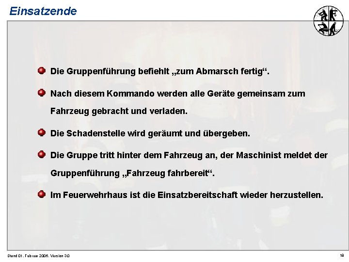 Einsatzende Die Gruppenführung befiehlt „zum Abmarsch fertig“. Nach diesem Kommando werden alle Geräte gemeinsam