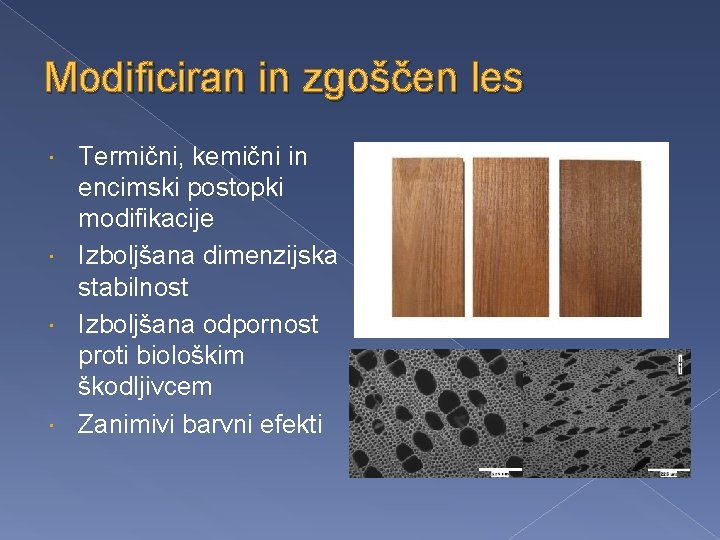 Modificiran in zgoščen les Termični, kemični in encimski postopki modifikacije Izboljšana dimenzijska stabilnost Izboljšana