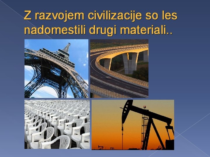 Z razvojem civilizacije so les nadomestili drugi materiali. . 