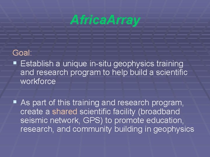 Africa. Array Goal: § Establish a unique in-situ geophysics training and research program to