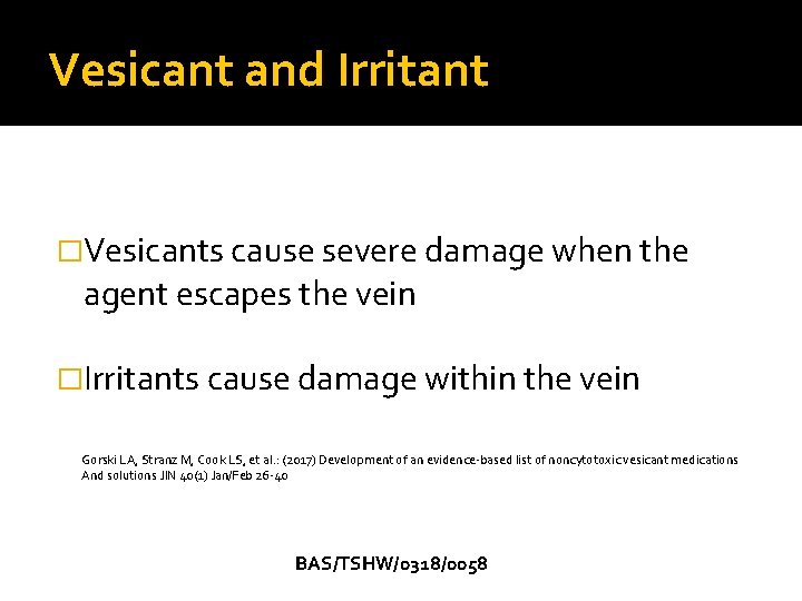 Vesicant and Irritant �Vesicants cause severe damage when the agent escapes the vein �Irritants