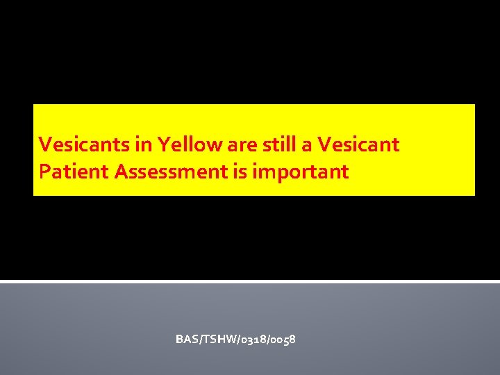 Vesicants in Yellow are still a Vesicant Patient Assessment is important BAS/TSHW/0318/0058 